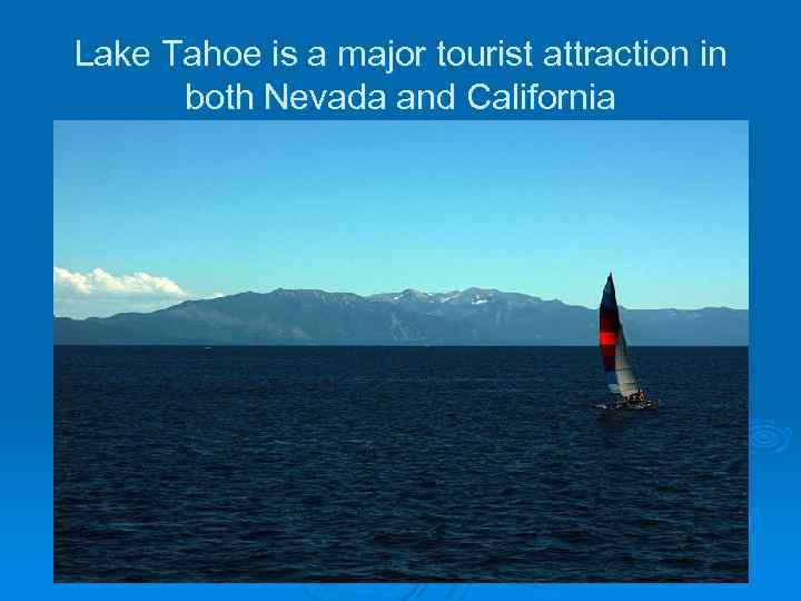 Lake Tahoe is a major tourist attraction in both Nevada and California 