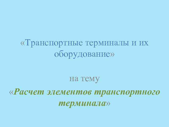  «Транспортные терминалы и их оборудование» на тему «Расчет элементов транспортного терминала» 