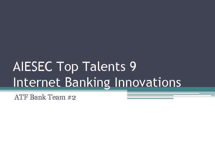 AIESEC Top Talents 9 Internet Banking Innovations ATF Bank Team #2 