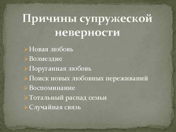 Причины супружеской неверности Ø Новая любовь Ø Возмездие Ø Поруганная любовь Ø Поиск новых