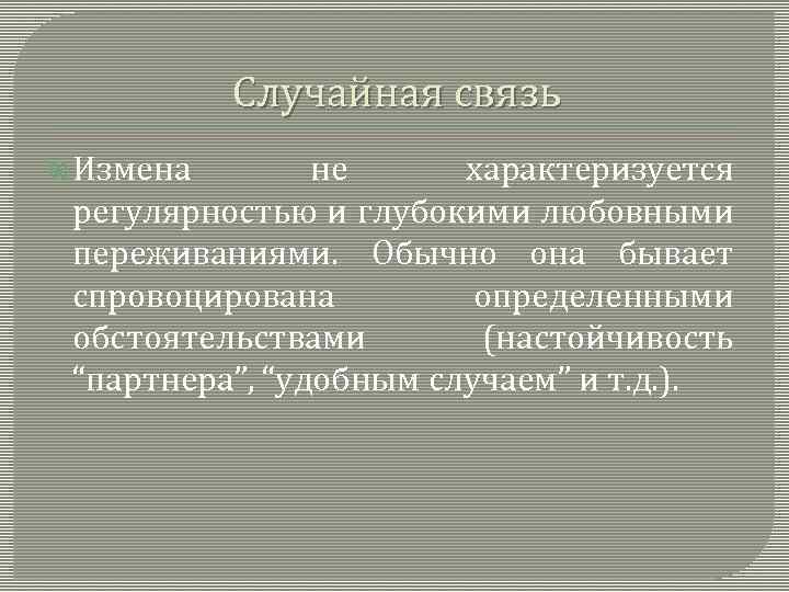Случайная связь Измена не характеризуется регулярностью и глубокими любовными переживаниями. Обычно она бывает спровоцирована
