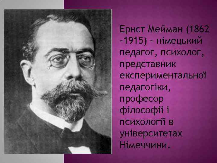 Ернст Мейман (1862 -1915) - німецький педагог, психолог, представник експериментальної педагогіки, професор філософії і