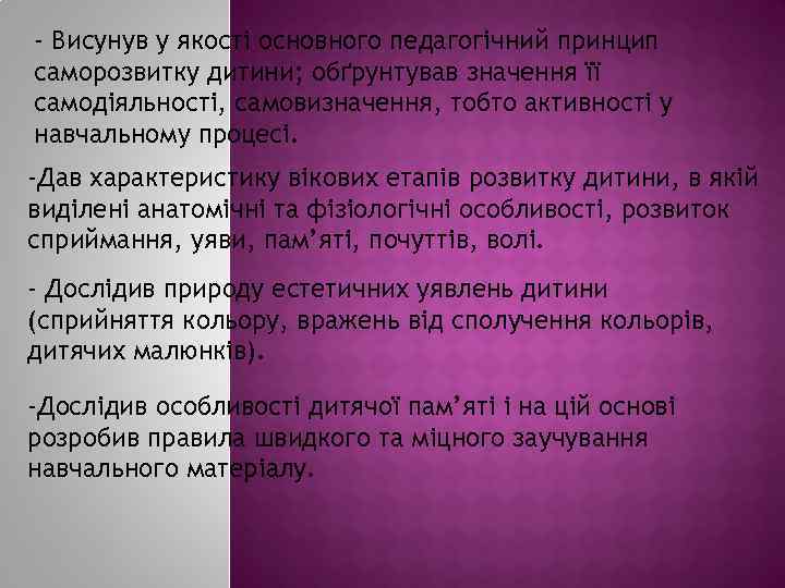 - Висунув у якості основного педагогічний принцип саморозвитку дитини; обґрунтував значення її самодіяльності, самовизначення,