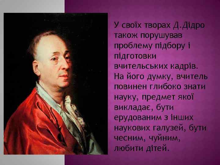 У своїх творах Д. Дідро також порушував проблему підбору і підготовки вчительських кадрів. На