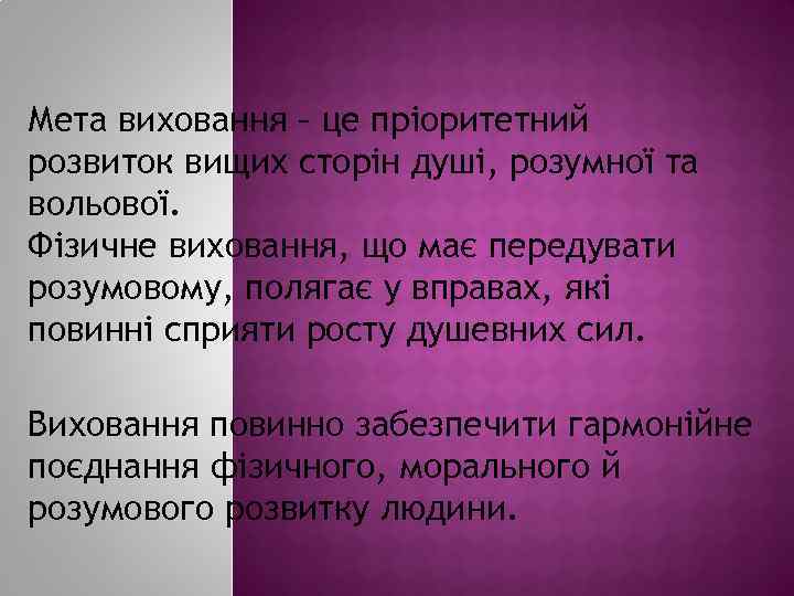  Мета виховання – це пріоритетний розвиток вищих сторін душі, розумної та вольової. Фізичне