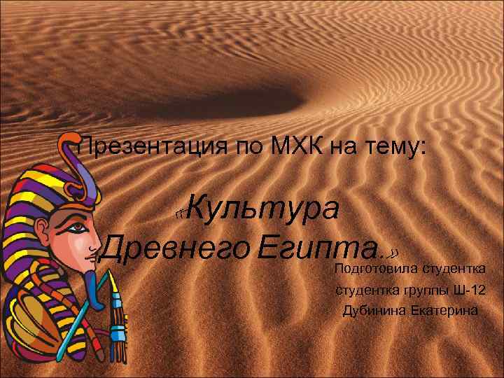  Презентация по МХК на тему: «Культура Древнего Египта. » Подготовила студентка студентка группы