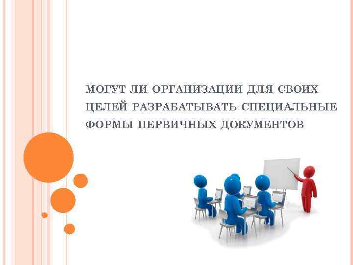 МОГУТ ЛИ ОРГАНИЗАЦИИ ДЛЯ СВОИХ ЦЕЛЕЙ РАЗРАБАТЫВАТЬ СПЕЦИАЛЬНЫЕ ФОРМЫ ПЕРВИЧНЫХ ДОКУМЕНТОВ 