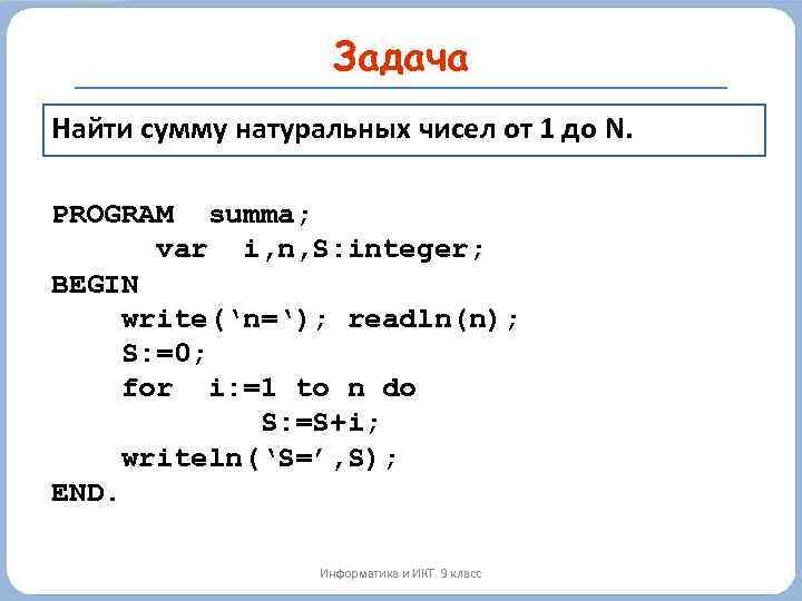 Задача Найти сумму натуральных чисел от 1 до N. PROGRAM summa; var i, n,