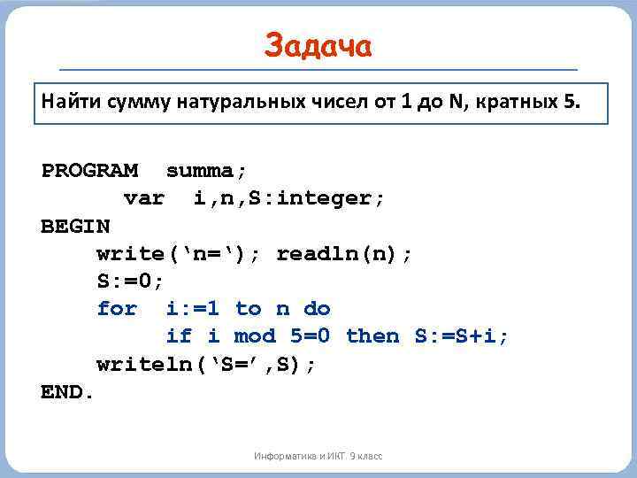 Задача Найти сумму натуральных чисел от 1 до N, кратных 5. PROGRAM summa; var