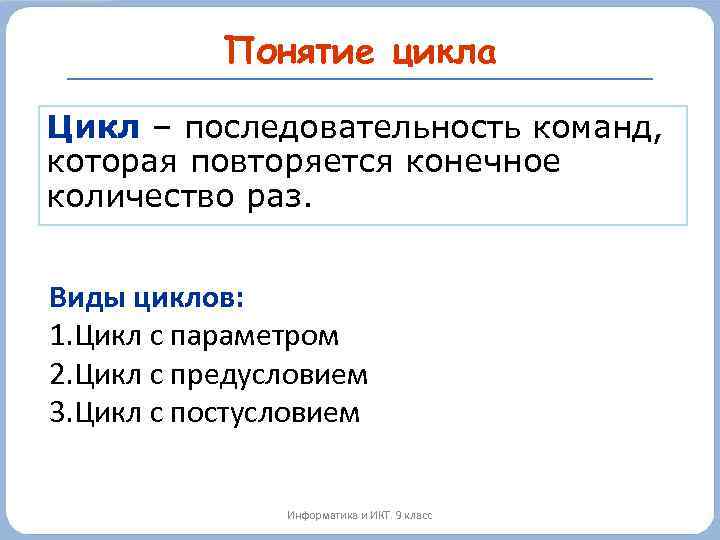 Понятие цикла Цикл – последовательность команд, которая повторяется конечное количество раз. Виды циклов: 1.