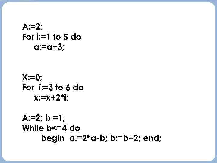 A: =2; For i: =1 to 55 do For i: =1 to do a: