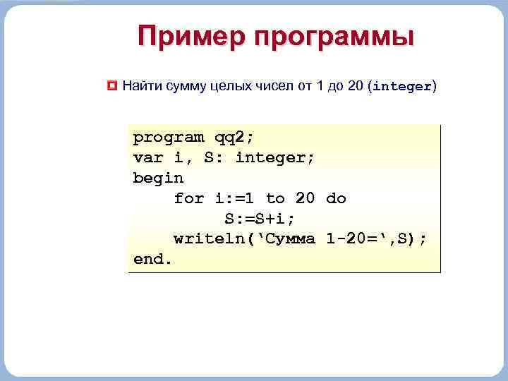 Пример программы Найти сумму целых чисел от 1 до 20 (integer) program qq 2;