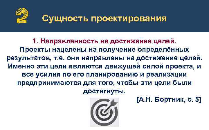 Сущность проектирования 1. Направленность на достижение целей. Проекты нацелены на получение определённых результатов, т.