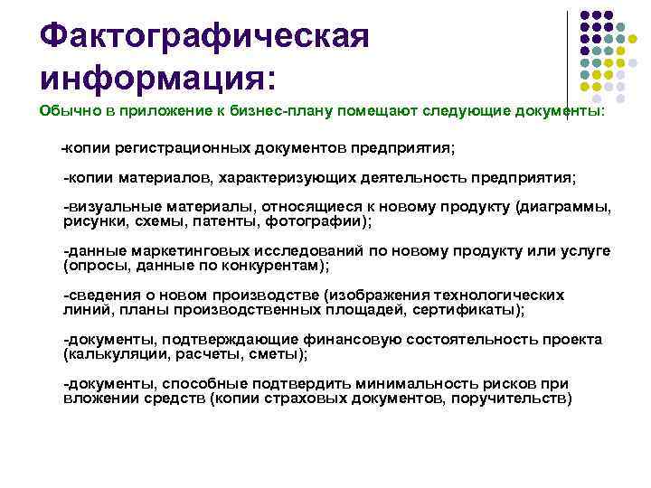 Фактографическая информация: Обычно в приложение к бизнес-плану помещают следующие документы: -копии регистрационных документов предприятия;