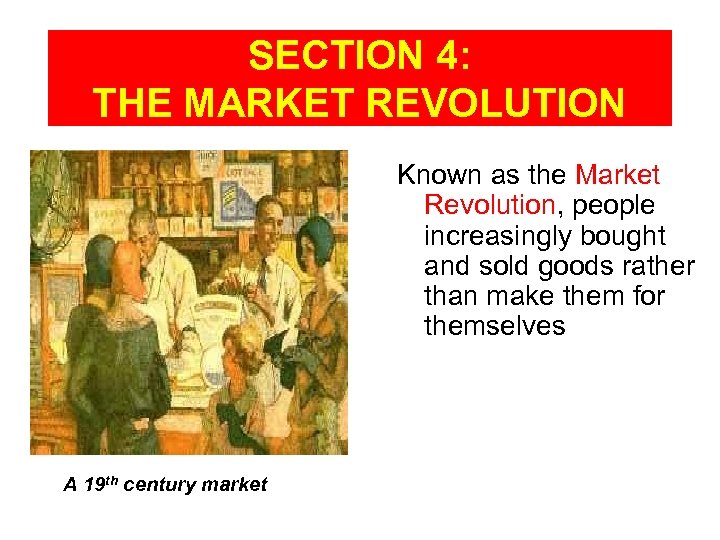 SECTION 4: THE MARKET REVOLUTION Known as the Market Revolution, people increasingly bought and