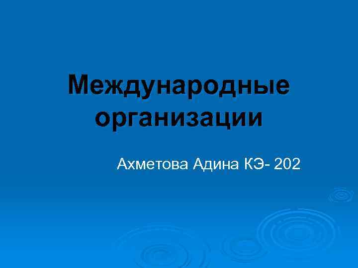Международные организации Ахметова Адина КЭ- 202 