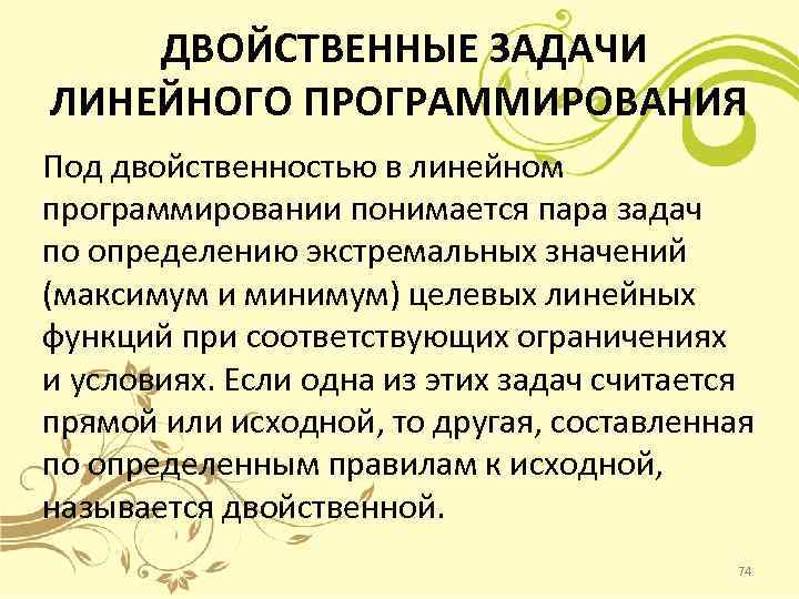 ДВОЙСТВЕННЫЕ ЗАДАЧИ ЛИНЕЙНОГО ПРОГРАММИРОВАНИЯ Под двойственностью в линейном программировании понимается пара задач по определению