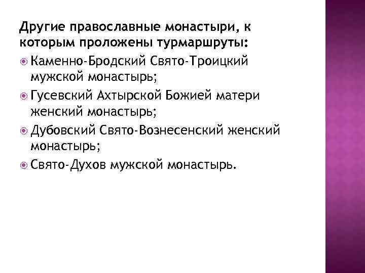 Другие православные монастыри, к которым проложены турмаршруты: Каменно-Бродский Свято-Троицкий мужской монастырь; Гусевский Ахтырской Божией