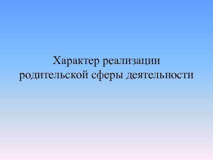 Характер реализации родительской сферы деятельности 