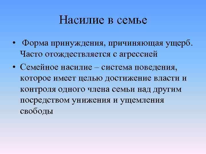 Насилие в семье • Форма принуждения, причиняющая ущерб. Часто отождествляется с агрессией • Семейное