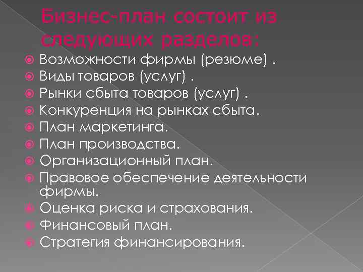 Бизнес-план состоит из следующих разделов: Возможности фирмы (резюме). Виды товаров (услуг). Рынки сбыта товаров