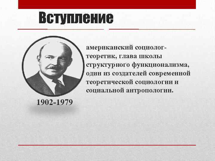 Вступление американский социологтеоретик, глава школы структурного функционализма, один из создателей современной теоретической социологии и