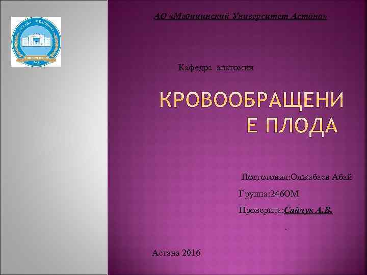 АО «Медицинский Университет Астана» Кафедра анатомии Подготовил: Олжабаев Абай Группа: 246 ОМ Проверила: Сайчук