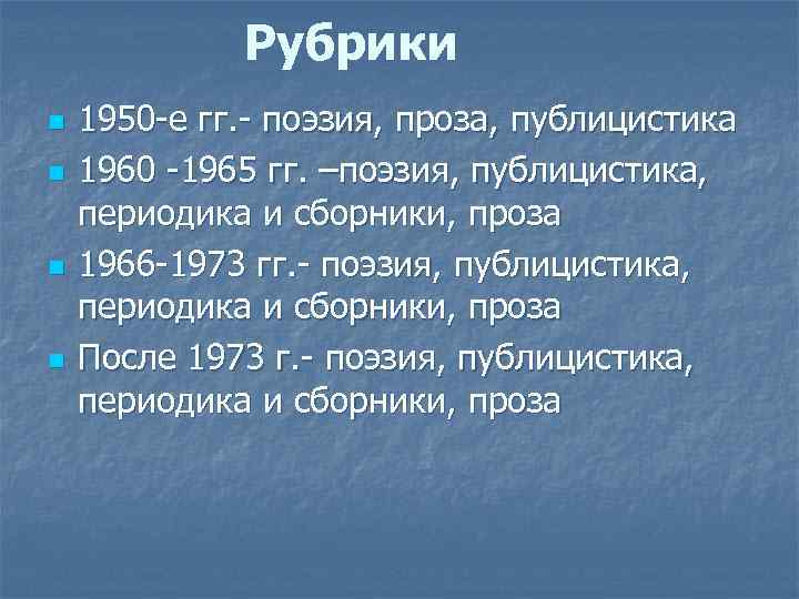 Рубрики n n 1950 -е гг. - поэзия, проза, публицистика 1960 -1965 гг. –поэзия,