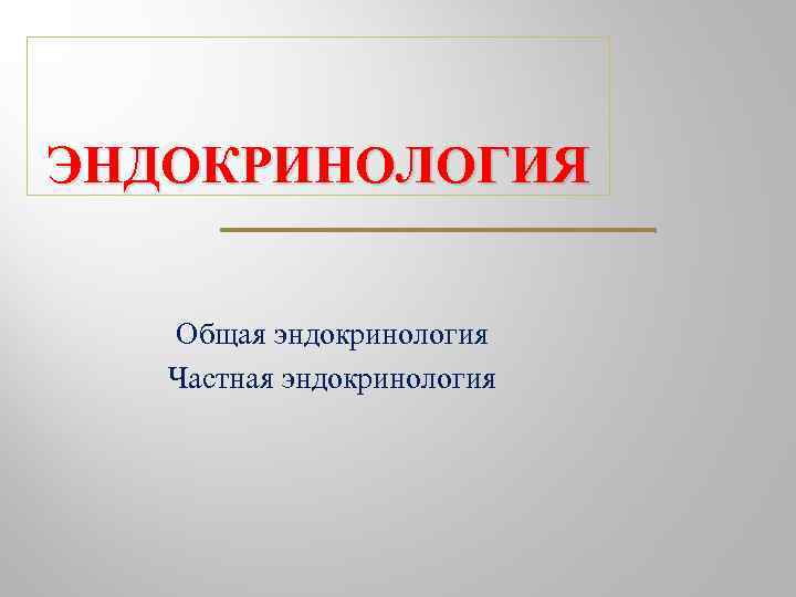 ЭНДОКРИНОЛОГИЯ Общая эндокринология Частная эндокринология 
