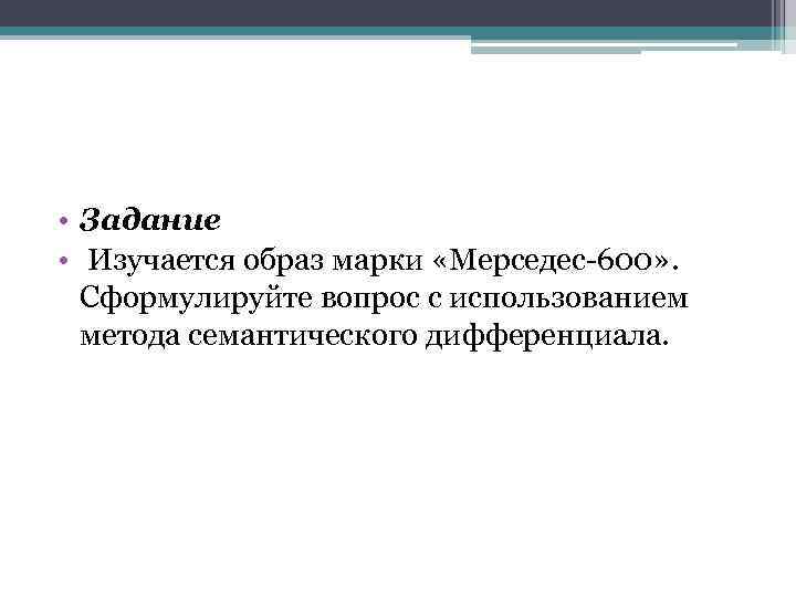  • Задание • Изучается образ марки «Мерседес 600» . Сформулируйте вопрос с использованием