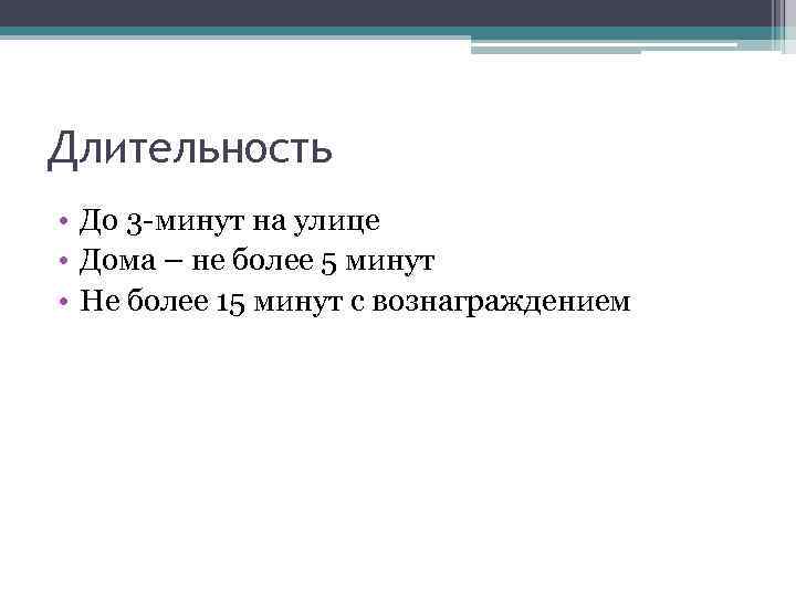 Длительность • До 3 минут на улице • Дома – не более 5 минут