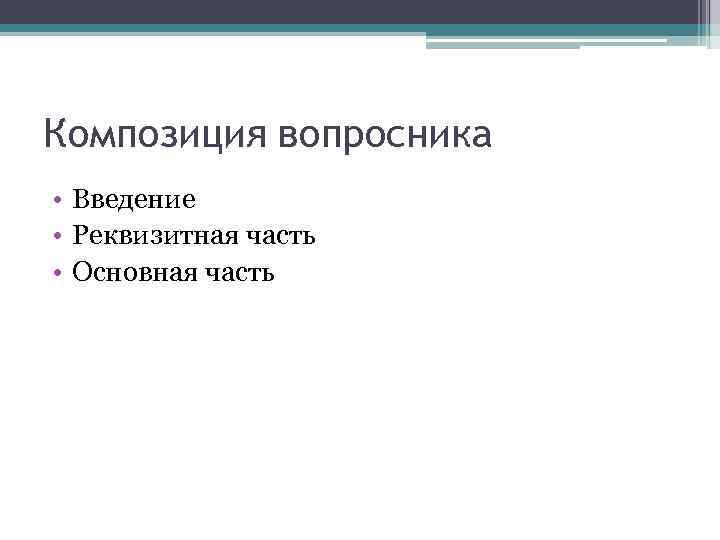 Композиция вопросника • Введение • Реквизитная часть • Основная часть 