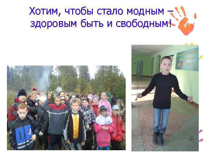 Хотим, чтобы стало модным – здоровым быть и свободным! 