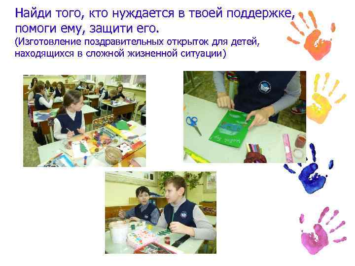 Найди того, кто нуждается в твоей поддержке, помоги ему, защити его. (Изготовление поздравительных открыток