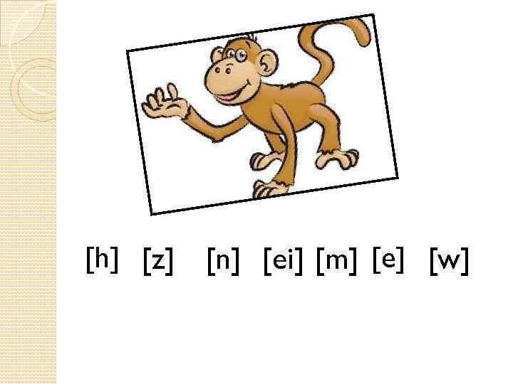 [h] [z] [n] [ei] [m] [e] [w] 