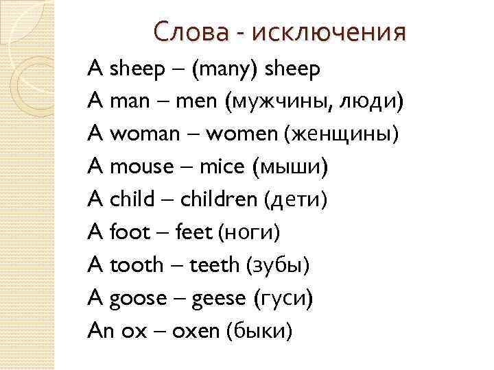 Слова - исключения A sheep – (many) sheep A man – men (мужчины, люди)