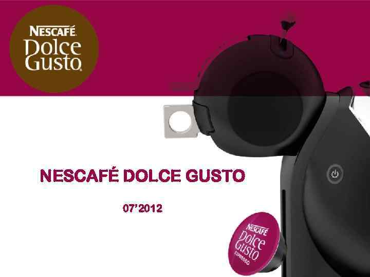 NESCAFÉ DOLCE GUSTO 07’ 2012 