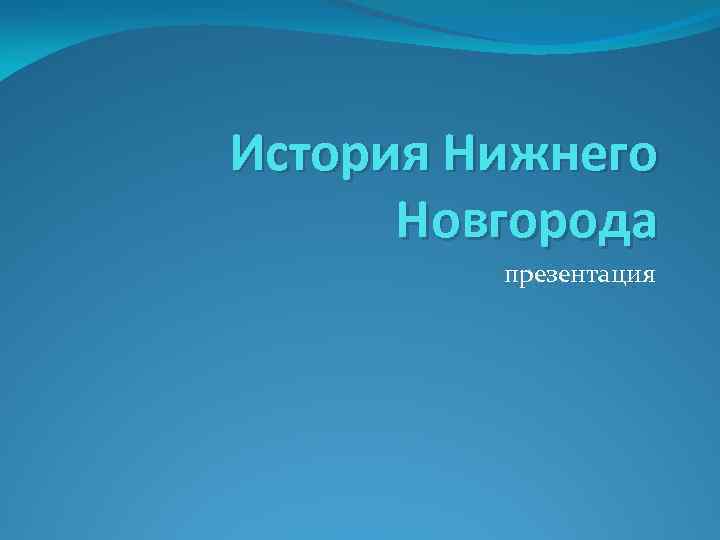История Нижнего Новгорода презентация 