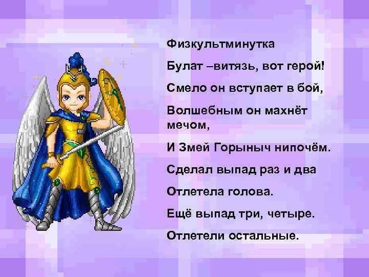 Физкультминутка Булат –витязь, вот герой! Смело он вступает в бой, Волшебным он махнёт мечом,