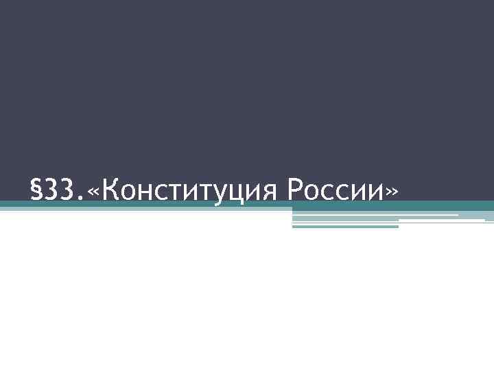 § 33. «Конституция России» 