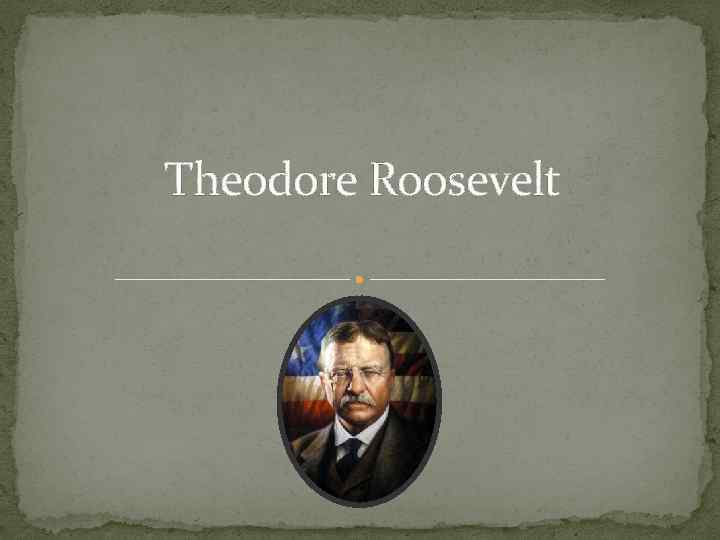 Theodore Roosevelt 