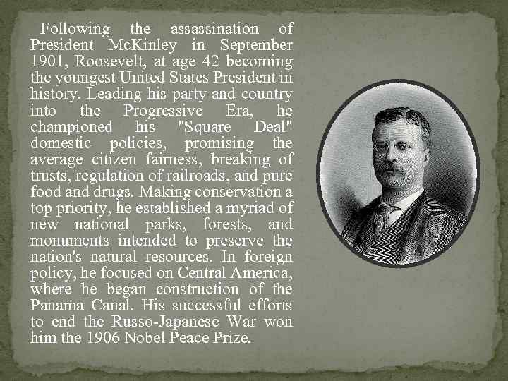 Following the assassination of President Mc. Kinley in September 1901, Roosevelt, at age 42