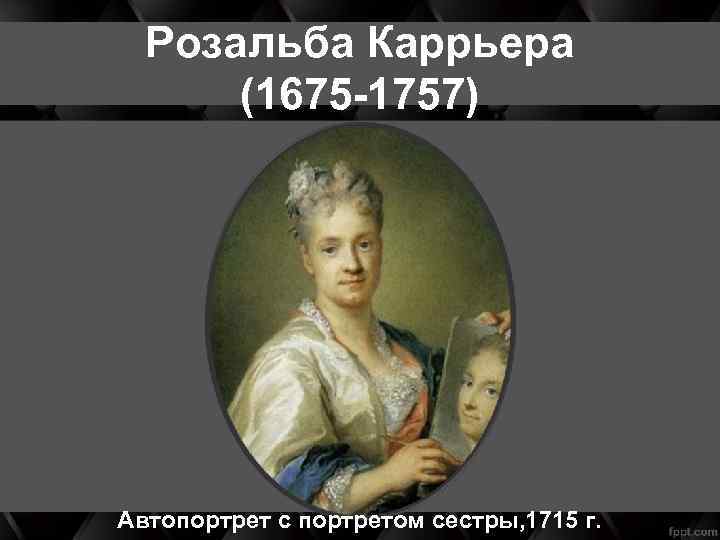 Розальба Каррьера (1675 -1757) Автопортрет с портретом сестры, 1715 г. 
