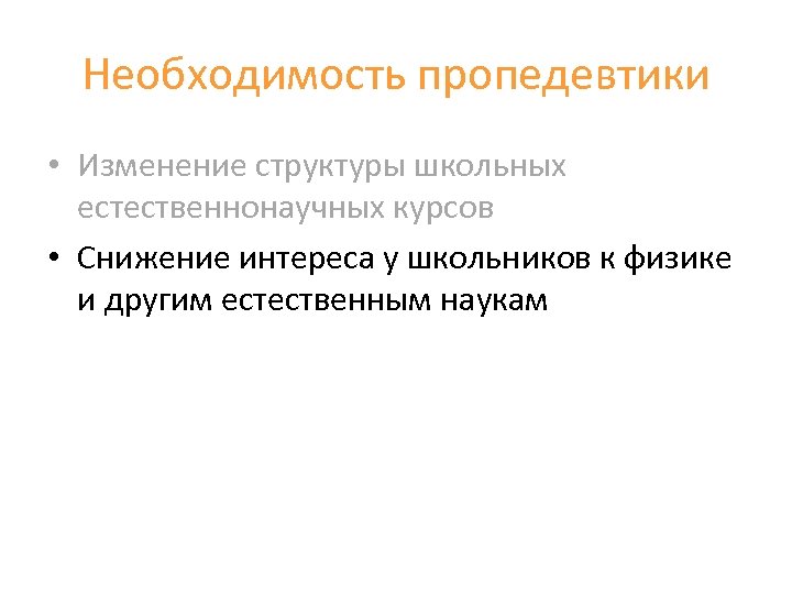 Необходимость пропедевтики • Изменение структуры школьных естественнонаучных курсов • Снижение интереса у школьников к