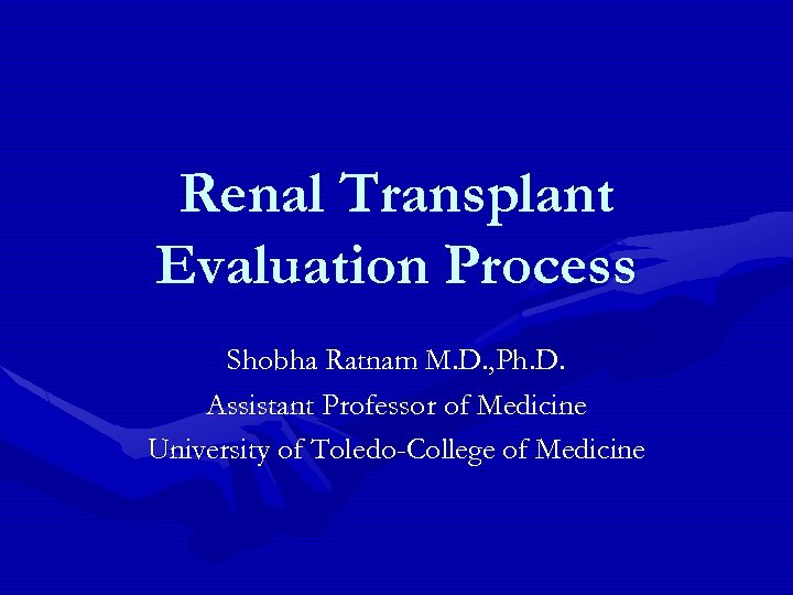 Renal Transplant Evaluation Process Shobha Ratnam M. D. , Ph. D. Assistant Professor of