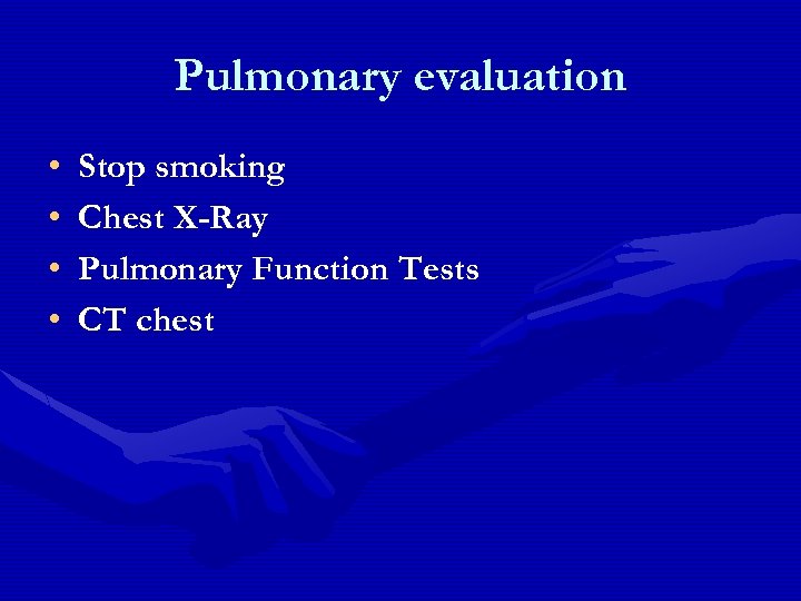 Pulmonary evaluation • • Stop smoking Chest X-Ray Pulmonary Function Tests CT chest 