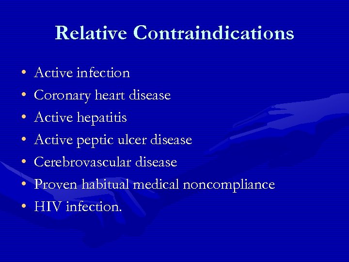Relative Contraindications • • Active infection Coronary heart disease Active hepatitis Active peptic ulcer