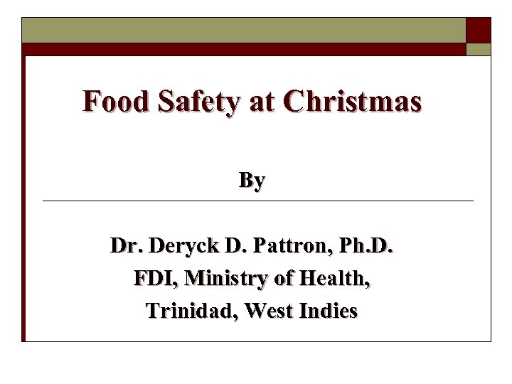 Food Safety at Christmas By Dr. Deryck D. Pattron, Ph. D. FDI, Ministry of