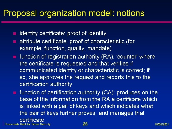 Proposal organization model: notions n n identity certificate: proof of identity attribute certificate: proof