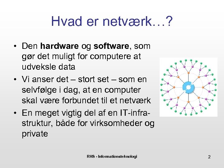 Hvad er netværk…? • Den hardware og software, som gør det muligt for computere